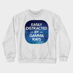 Easily Distracted By Gamma Rays Crewneck Sweatshirt